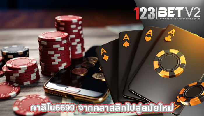 คาสิโน6699 จากคลาสสิกไปสู่สมัยใหม่