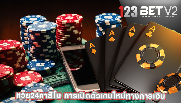 หวย24คาสิโน การเปิดตัวเกมใหม่ทางการเงิน