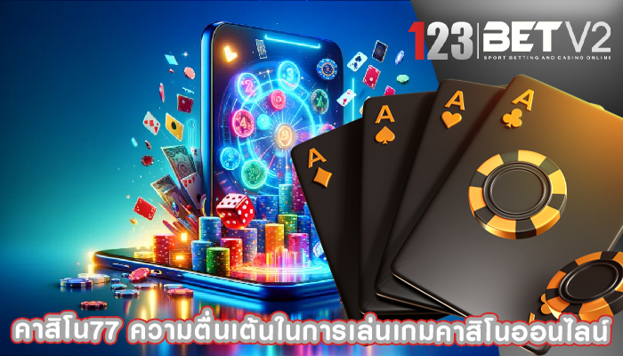 คาสิโน77 ความตื่นเต้นในการเล่นเกมคาสิโนออนไลน์